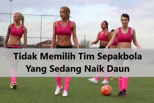 Tidak Memilih Tim Sepakbola Yang Sedang Naik Daun